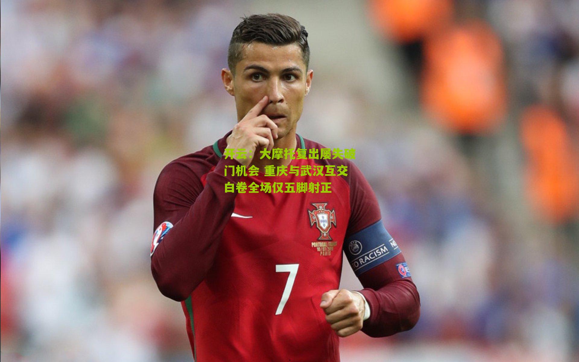 大摩托复出屡失破门机会 重庆与武汉互交白卷全场仅五脚射正