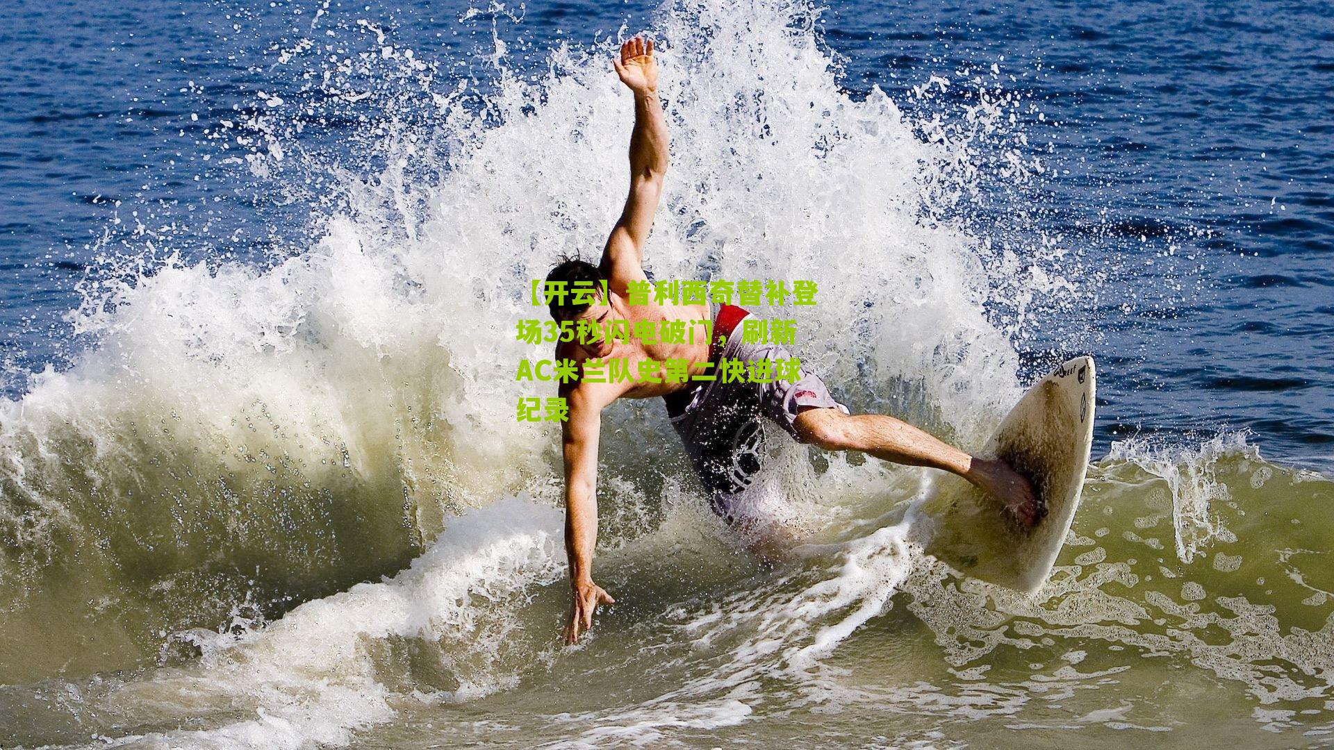 【开云】普利西奇替补登场35秒闪电破门，刷新AC米兰队史第二快进球纪录