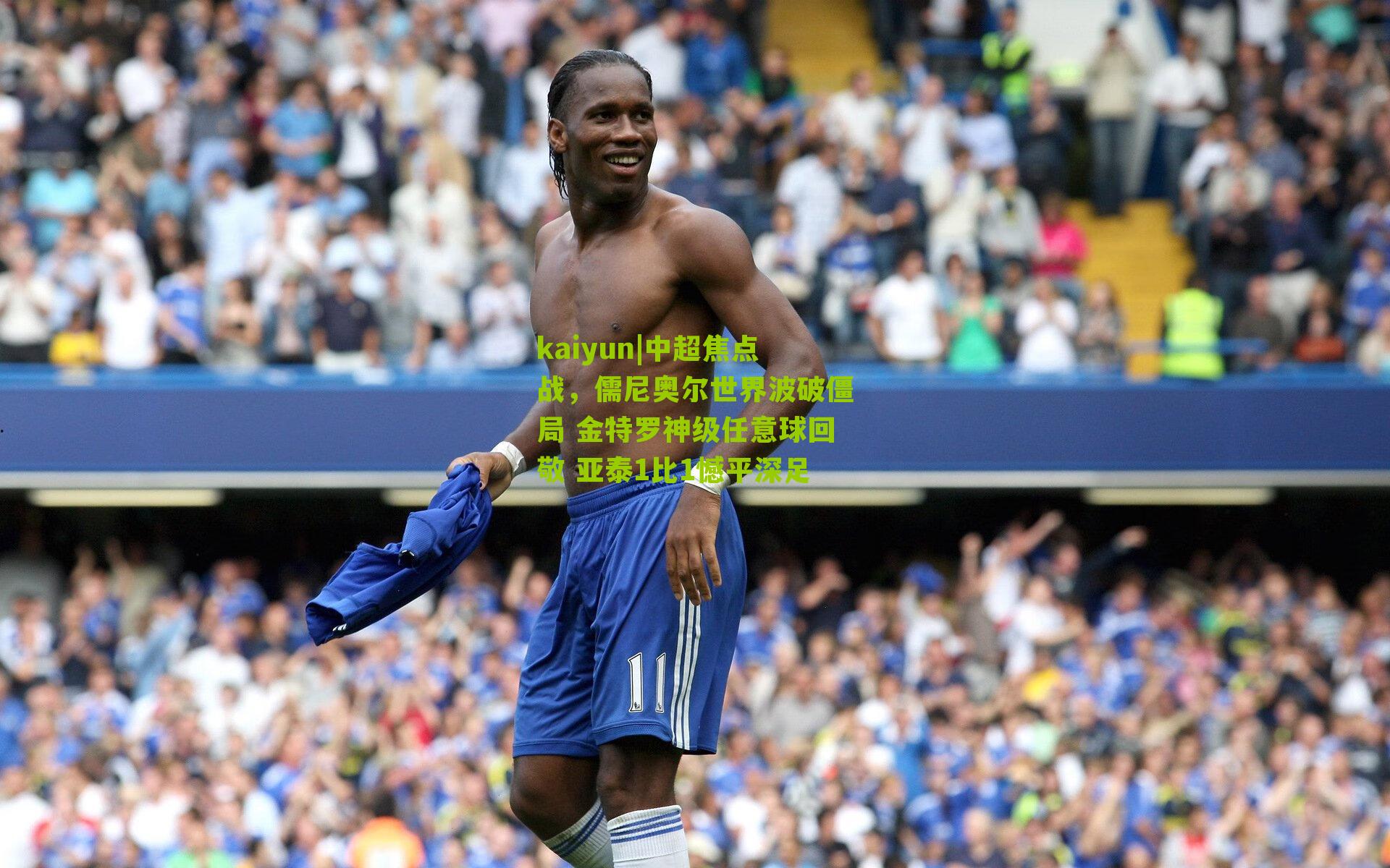 中超焦点战，儒尼奥尔世界波破僵局 金特罗神级任意球回敬 亚泰1比1憾平深足