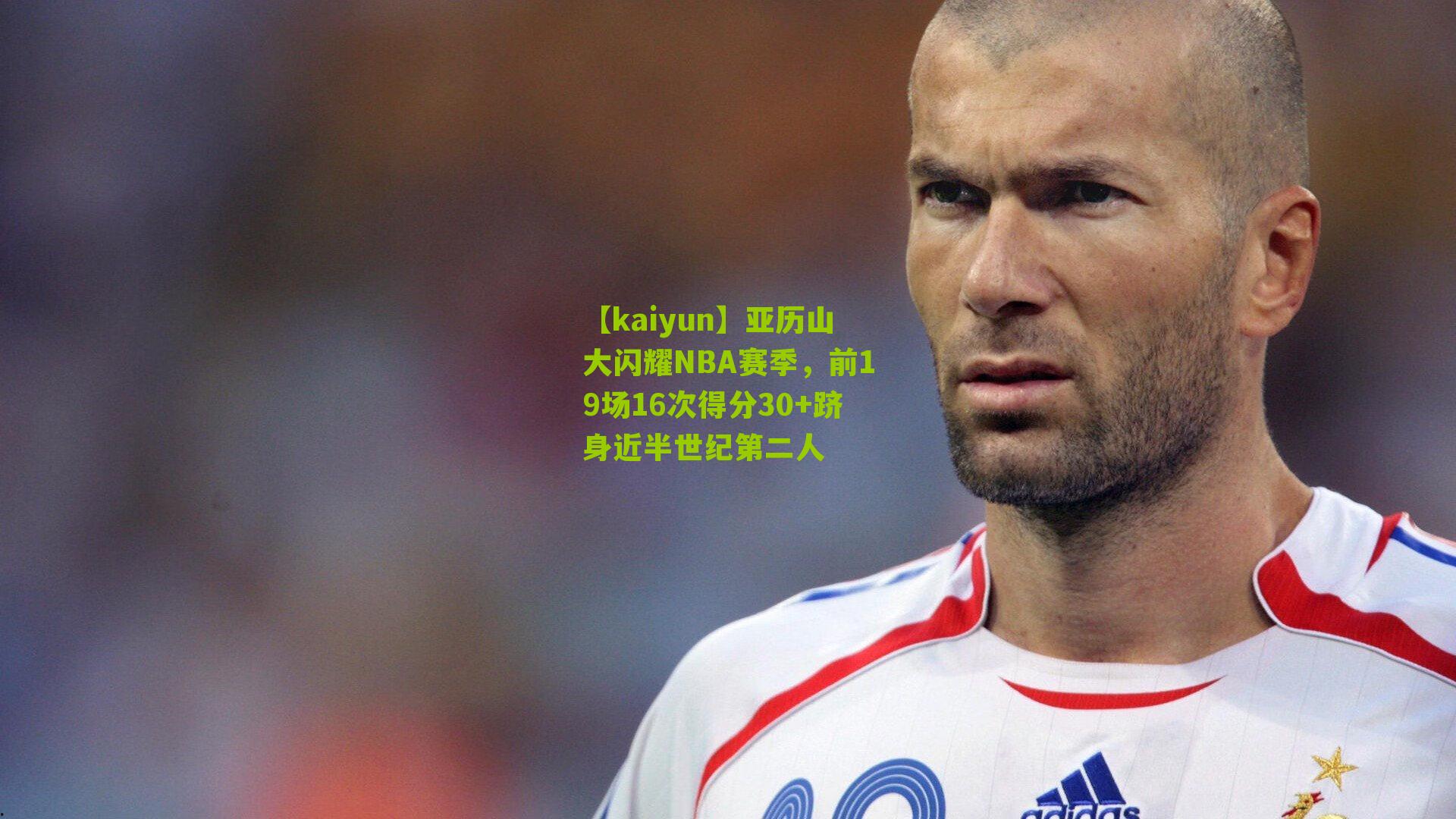 亚历山大闪耀NBA赛季，前19场16次得分30+跻身近半世纪第二人