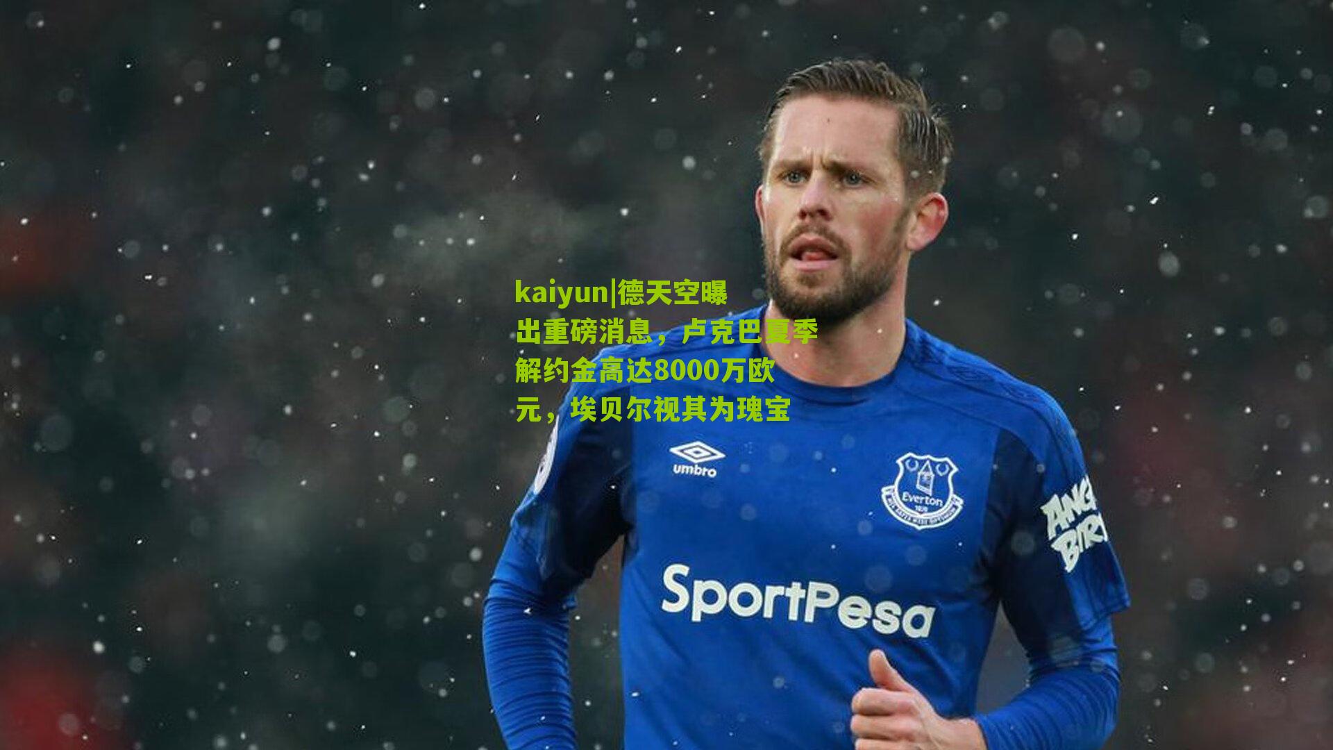 德天空曝出重磅消息，卢克巴夏季解约金高达8000万欧元，埃贝尔视其为瑰宝